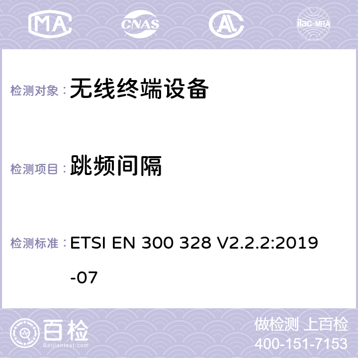 跳频间隔 电磁兼容和无线频谱事宜（ERM ；宽带发射系统；工作在2.4GHz 免许可频段使用宽带调制技术的数据传输设备；协调EN 包括R&TT 指示条款3.2 中的基本要求 ETSI EN 300 328 V2.2.2:2019-07