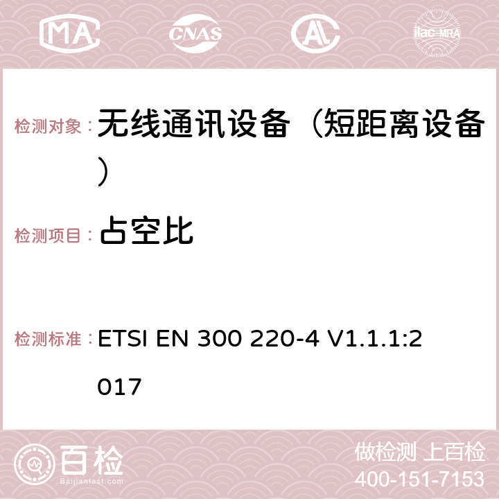 占空比 短距离设备（SRD);使用在频率范围25MHz-1000MHz的射频设备;第4部分：涵盖指令2014/53/EU第3.2条基本要求的协调标准,工作在169,400 MHz to 169,475 MHz指定频段的计量装置 
ETSI EN 300 220-4 V1.1.1:2017 4.3.2