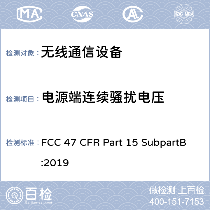 电源端连续骚扰电压 FCC 47 CFR PART 15 《美国联邦通信委员会，联邦通信法规47》第15部分，子部分B FCC 47 CFR Part 15 SubpartB:2019 15.107