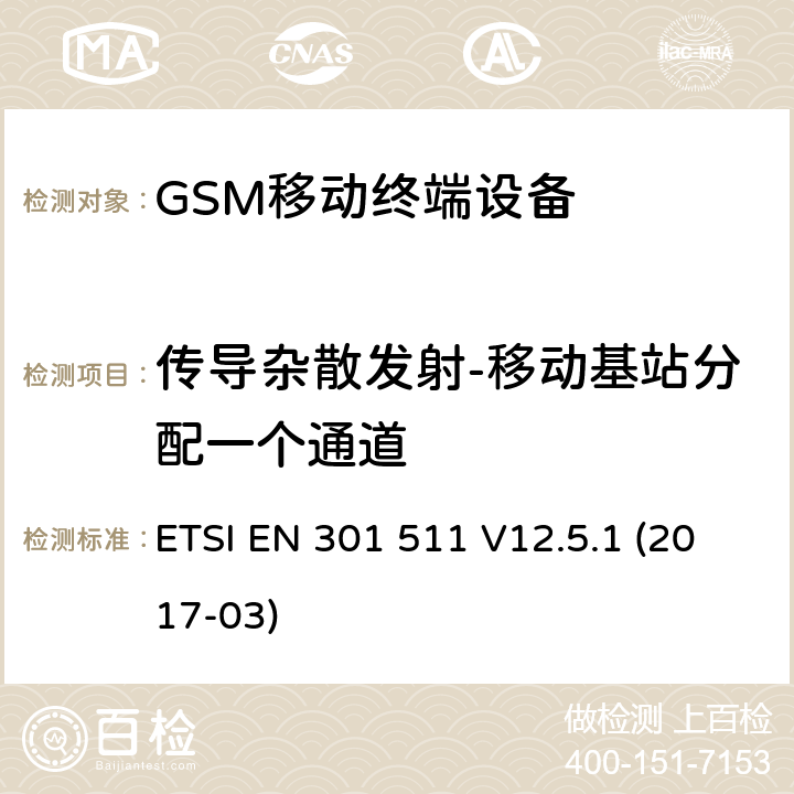 传导杂散发射-移动基站分配一个通道 全球移动通信系统(GSM)；移动站(MS)设备；涵盖2014/53/EU指令3.2章节的基本要求的协调标准 ETSI EN 301 511 V12.5.1 (2017-03) 4.2.12