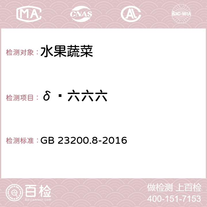 δ—六六六 食品安全国家标准 水果和蔬菜中500种农药及相关化学品残留量的测定 气相色谱-质谱法 GB 23200.8-2016
