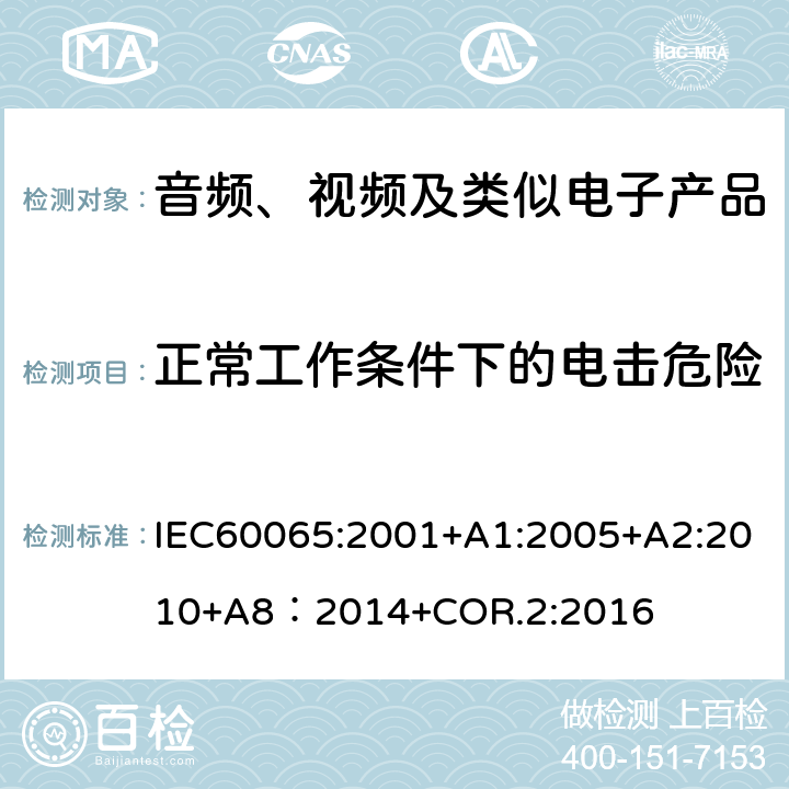 正常工作条件下的电击危险 音频、视频及类似电子产品 IEC60065:2001+A1:2005+A2:2010+A8：2014+COR.2:2016 9