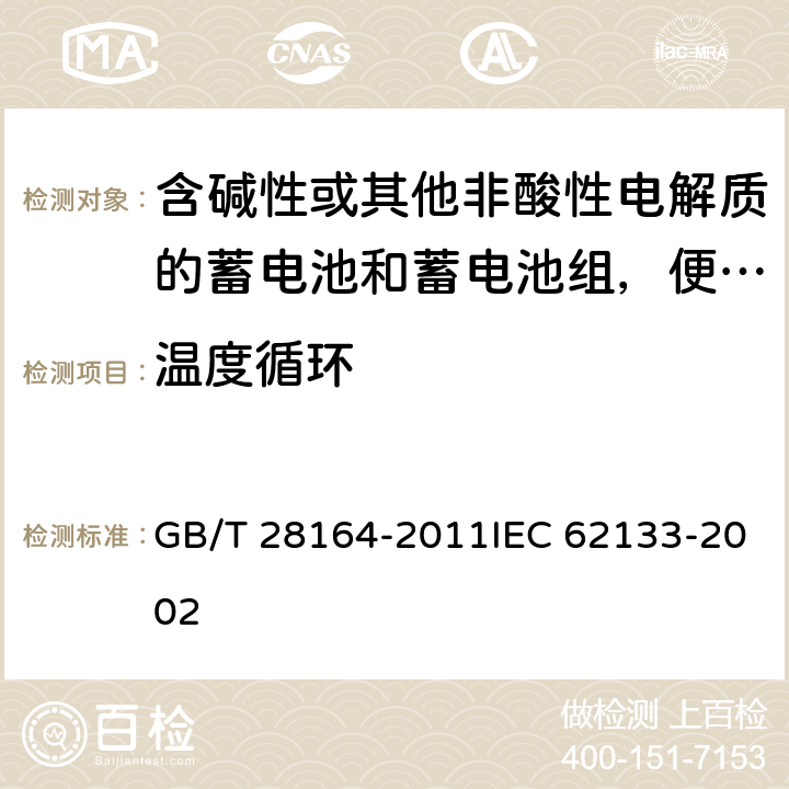 温度循环 含碱性或其他非酸性电解质的蓄电池和蓄电池组，便携式密封蓄电池和蓄电池组的安全性要求 GB/T 28164-2011IEC 62133-2002 4.2.4