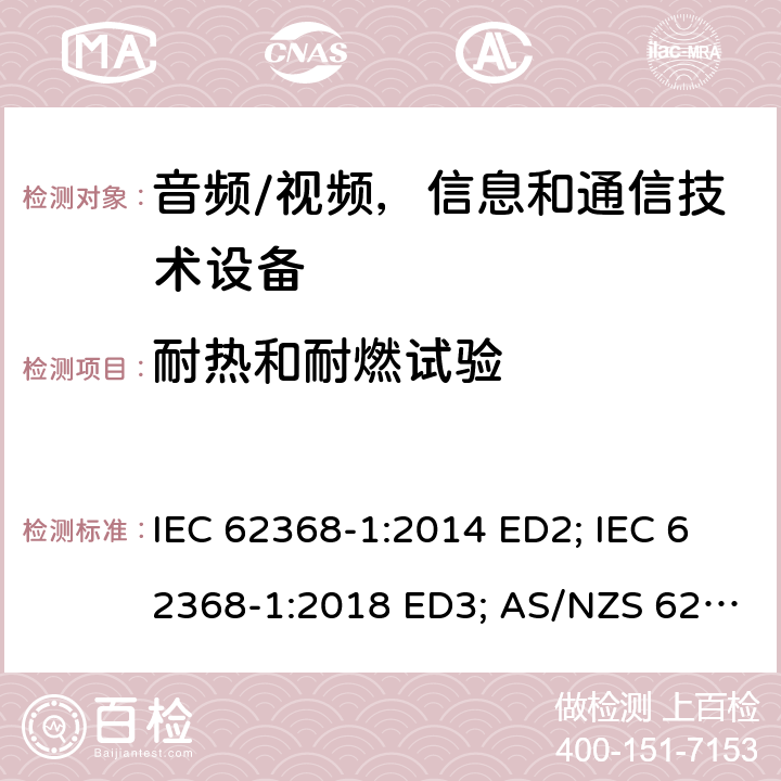 耐热和耐燃试验 音频/视频，信息和通信技术设备 - 第1部分：安全要求 IEC 62368-1:2014 ED2; IEC 62368-1:2018 ED3; AS/NZS 62368.1:2018; EN 62368-1:2014/A11:2017; EN 62368-1: 2020; UL 62368-1 Ed.2:2014-12-01; UL62368-1 Ed.3:2019-07-05;CAN/CSA-C22.2 NO. 62368-1-14(R2019) 附录S