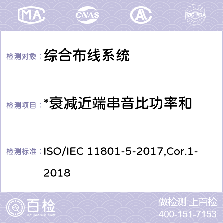 *衰减近端串音比功率和 信息技术 用户建筑群的通用布缆 第5部分：数据中心 ISO/IEC 11801-5-2017,Cor.1-2018 6,7