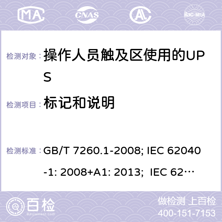 标记和说明 不间断电源设备 第1-1 部分:操作人员触及区使用的UPS的一般规定和安全要求 GB/T 7260.1-2008; IEC 62040-1: 2008+A1: 2013; IEC 62040-1:2017； EN 62040-1: 2008+A1: 2013; EN IEC 62040-1: 2008+A1: 2013; AS 62040.1.1:2019 4.5