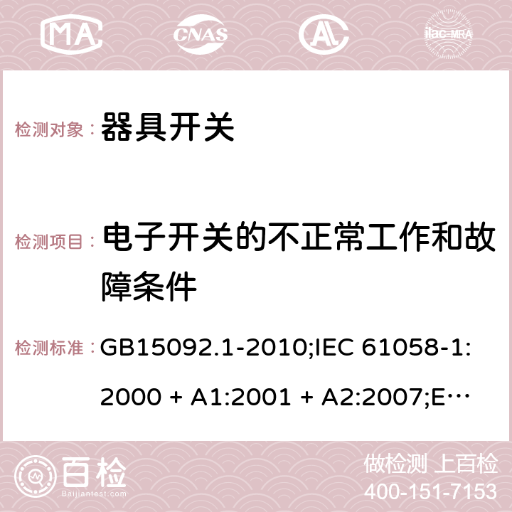 电子开关的不正常工作和故障条件 器具开关 第1部分：通用要求 GB15092.1-2010;IEC 61058-1:2000 + A1:2001 + A2:2007;EN 61058-1:2002 + A2:2008;AS/NZS 61058.1-2008 23