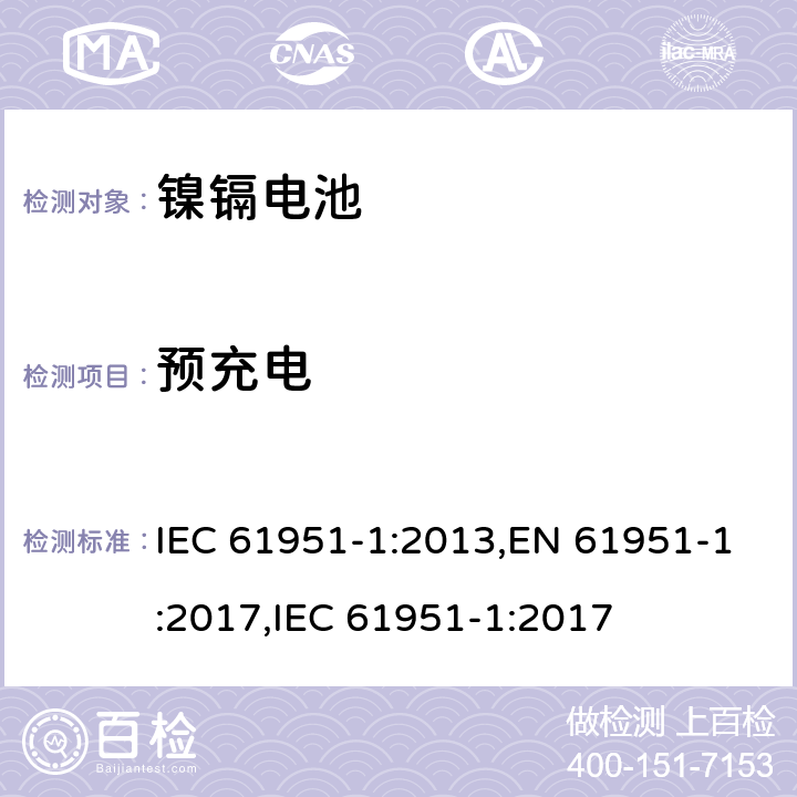 预充电 含碱性或其它非酸性电解质的二次电池和蓄电池组便携式密封可再充电单电池第1部分镍镉电池 IEC 61951-1:2013,EN 61951-1:2017,IEC 61951-1:2017 7.2