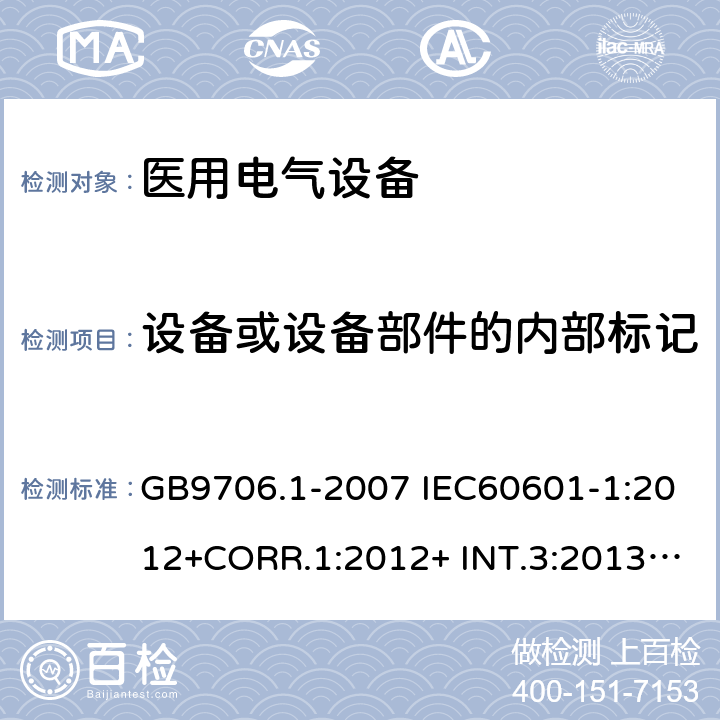 设备或设备部件的内部标记 医用电气设备 安全通用要求 GB9706.1-2007 IEC60601-1:2012+CORR.1:2012+ INT.3:2013 ANSI/AAMI ES60601-1:2005(R)+A1:2012,C1:2009/(R)2012+A2:2010/(R)2012EN60601-1:2006+AC:2010+A1:2013+A12:2014UL60601-1: 2006 6.2