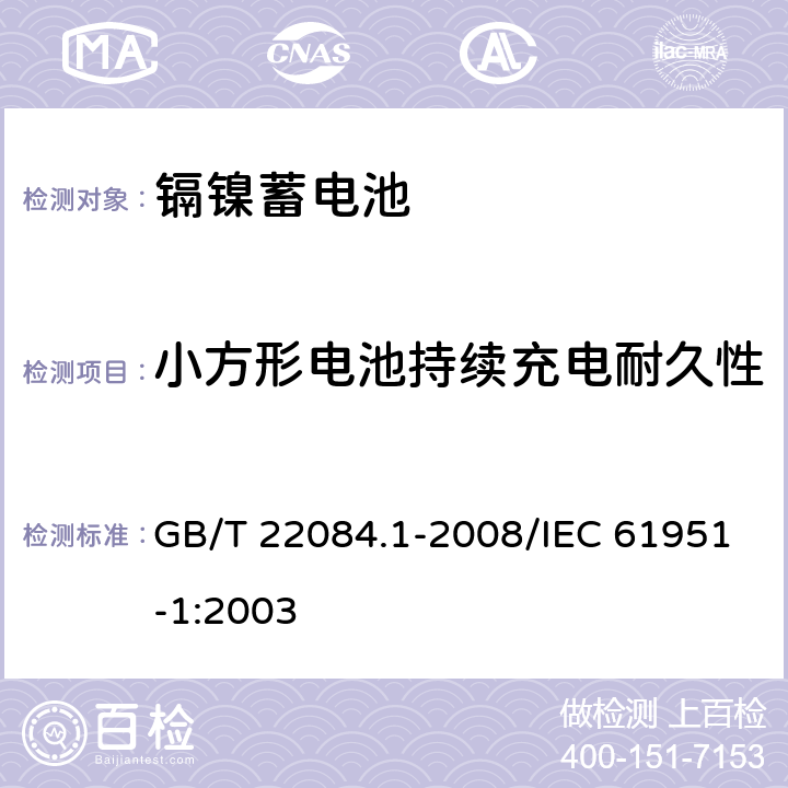 小方形电池持续充电耐久性 含碱性或其他非酸性电解质的蓄电池和蓄电池组——便携式密封单体蓄电池 第1部分：镉镍电池 GB/T 22084.1-2008/IEC 61951-1:2003 7.4.2.1