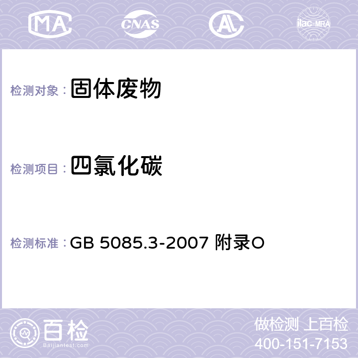 四氯化碳 危险废物鉴别标准浸出毒性鉴别固体废物 挥发性有机化合物的测定 气相色谱/质谱法 GB 5085.3-2007 附录O