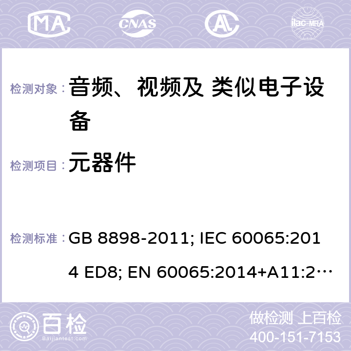 元器件 音频、视频及类似电子设备 安全要求 GB 8898-2011; IEC 60065:2014 ED8; EN 60065:2014+A11:2017; AS/NZS 60065:2012+A1:2015; AS/NZS 60065:2018; UL 60065 Ed.8:2015-09-30; CAN/CSA-C22.2 NO. 60065:16 14