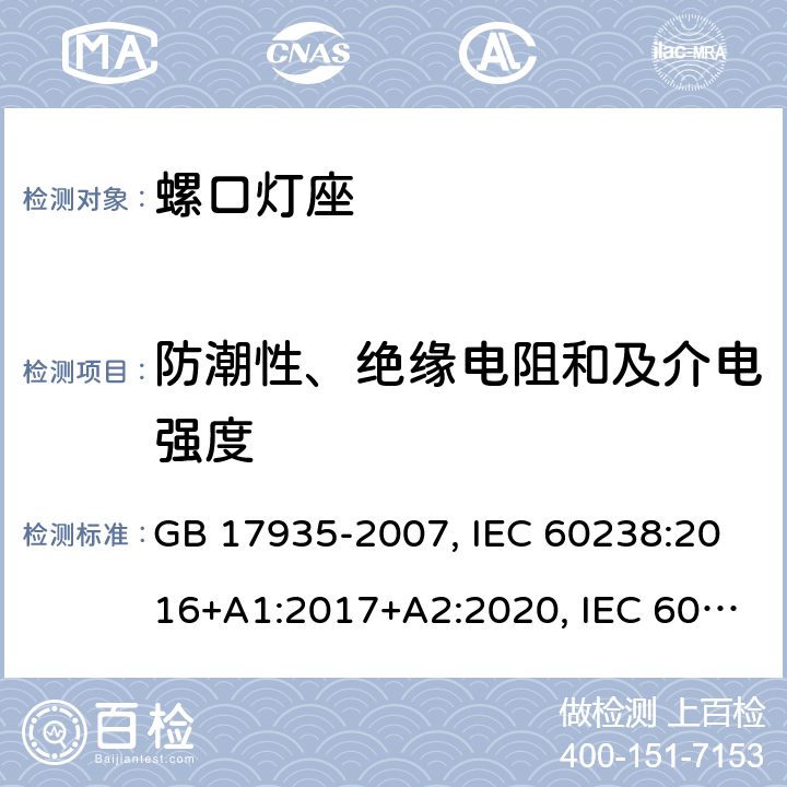 防潮性、绝缘电阻和及介电强度 螺口灯座 GB 17935-2007, IEC 60238:2016+A1:2017+A2:2020, IEC 60238:2016+A1:2017, IEC 60238:2004+A1:2008+A2:2011, EN IEC 60238:2018+A1:2018, EN 60238:2004+A1:2008+A2:2011 14