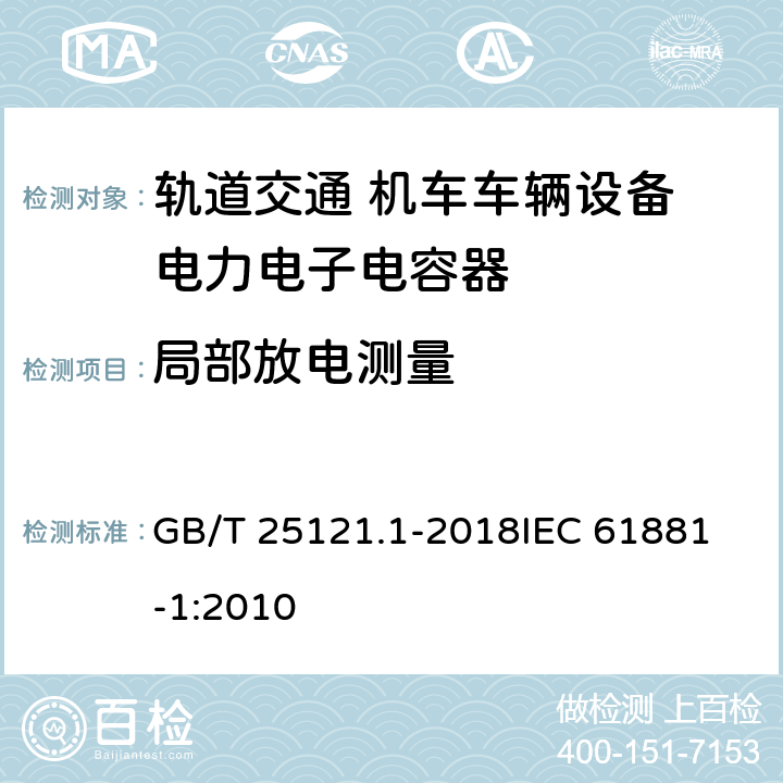 局部放电测量 轨道交通 机车车辆设备 电力电子电容器 第1部分 纸/塑料膜电容器 GB/T 25121.1-2018
IEC 61881-1:2010 5.18