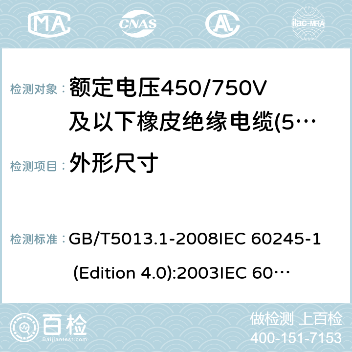 外形尺寸 额定电压450/750V及以下橡皮绝缘电缆 第1部分:一般要求 GB/T5013.1-2008
IEC 60245-1 (Edition 4.0):2003
IEC 60245-1:2003+A1:2007 CSV 5.6.2