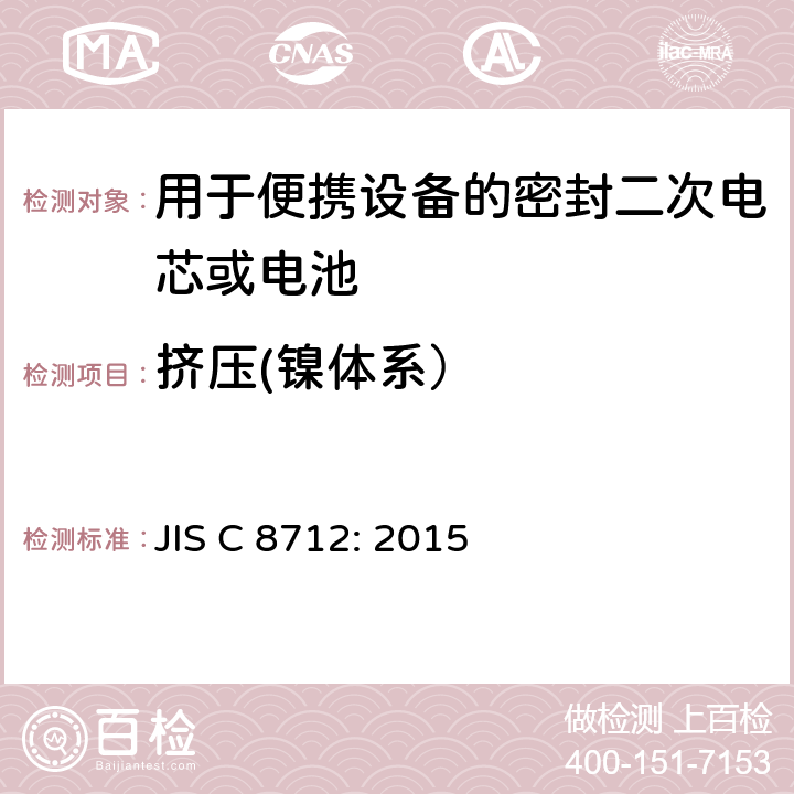 挤压(镍体系） JIS C 8712 用于便携设备的密封二次电芯或电池-安全要求 JIS C 8712: 2015 7.3.6