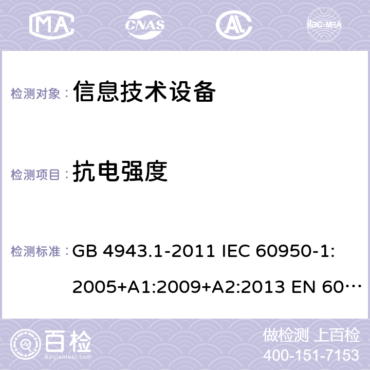 抗电强度 信息技术设备-安全-第1部分：通用要求 GB 4943.1-2011 IEC 60950-1:2005+A1:2009+A2:2013 EN 60950-1:2006+A11:2009+ A1:2010+A12:2011+A2:2013 AS/NZS 60950.1:2015 5.2