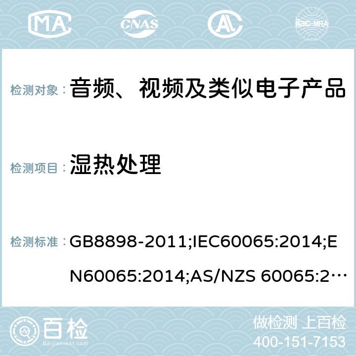 湿热处理 音频、视频及类似电子设备 安全要求 GB8898-2011;IEC60065:2014;EN60065:2014;AS/NZS 60065:2017;UL60065:2015 10.2