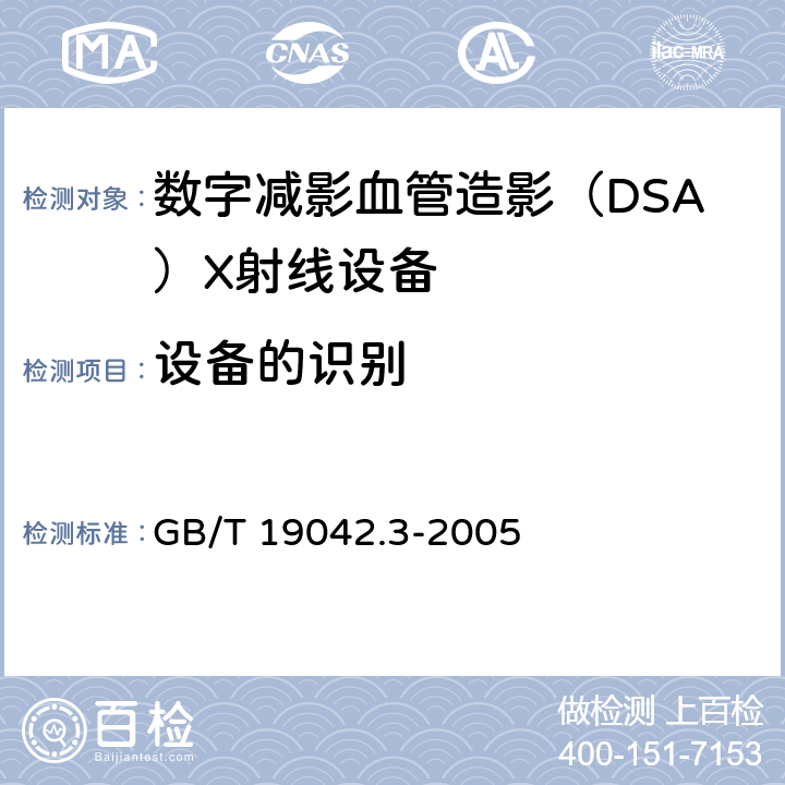 设备的识别 《医用成像部门的评价及例行试验第3-3 部分：数字减影血管造影（DSA)X射线设备成 像性能验收试验》 GB/T 19042.3-2005 5.1