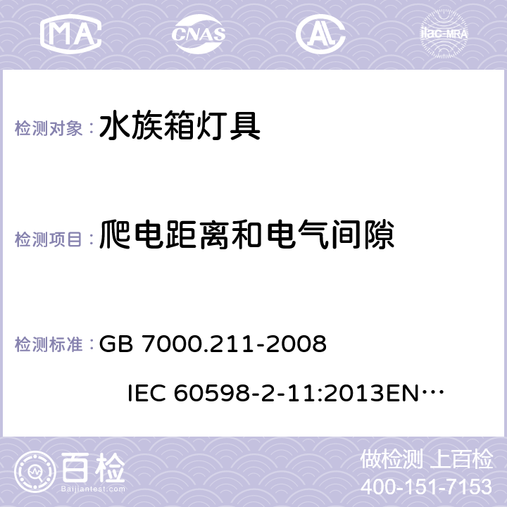 爬电距离和电气间隙 灯具 第2-11部分:特殊要求 水族箱灯具 GB 7000.211-2008 IEC 60598-2-11:2013
EN 60598-2-11:2013 
AS/NZS 60598-2-11:2005 7