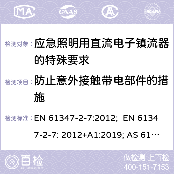 防止意外接触带电部件的措施 灯的控制装置 第8部分：应急照明用直流电子镇流器的特殊要求 EN 61347-2-7:2012; EN 61347-2-7: 2012+A1:2019; AS 61347.2.7:2019; BS EN 61347-2-7:2012+A1:2019 8