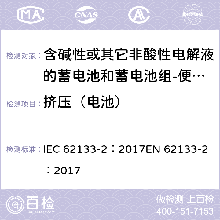 挤压（电池） 含碱性或其它非酸性电解质的蓄电池和蓄电池组-便携式密封蓄电池和蓄电池组-第二部分：锂系 IEC 62133-2：2017
EN 62133-2：2017 7.3.5