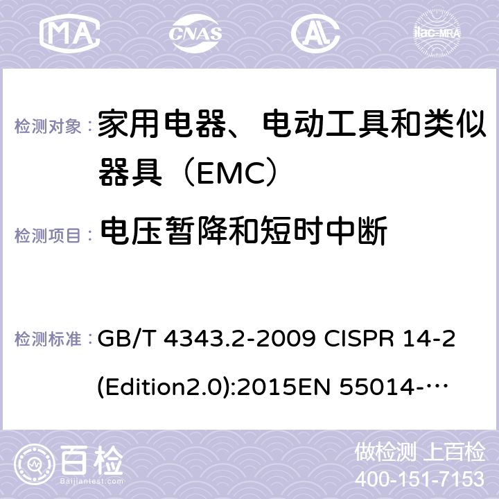 电压暂降和短时中断 电磁兼容 家用电器、电动工具和类似器具的要求 第2部分：抗扰度--产品类标准 GB/T 4343.2-2009 CISPR 14-2(Edition2.0):2015EN 55014-2: 2015 5.7