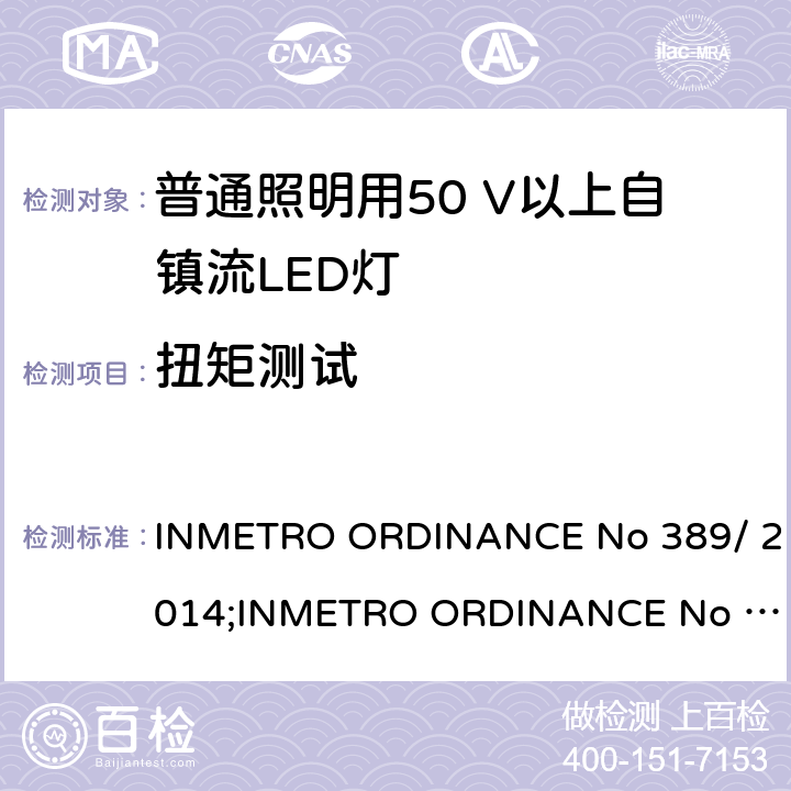 扭矩测试 LED灯泡技术质量要求 INMETRO ORDINANCE No 389/ 2014;
INMETRO ORDINANCE No 143/2015;
INMETRO ORDINANCE No 144/2015 5.7