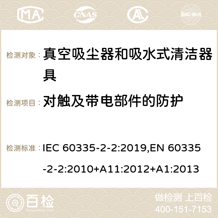 对触及带电部件的防护 家用和类似用途电器的安全 第2-2部分:真空吸尘器和吸水式清洁器具的特殊要求 IEC 60335-2-2:2019,EN 60335-2-2:2010+A11:2012+A1:2013 8