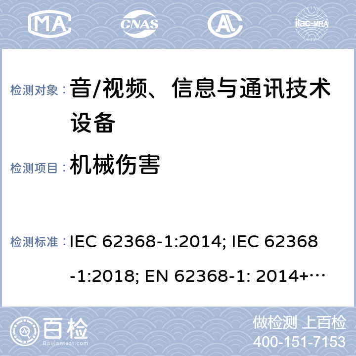 机械伤害 音/视频、信息与通讯技术设备 第1部分:安全要求 IEC 62368-1:2014; IEC 62368-1:2018; EN 62368-1: 2014+A11:2017; EN IEC 62368-1:2020+A11:2020; UL 62368-1:2014; UL 62368-1:2019(ed.3) 8