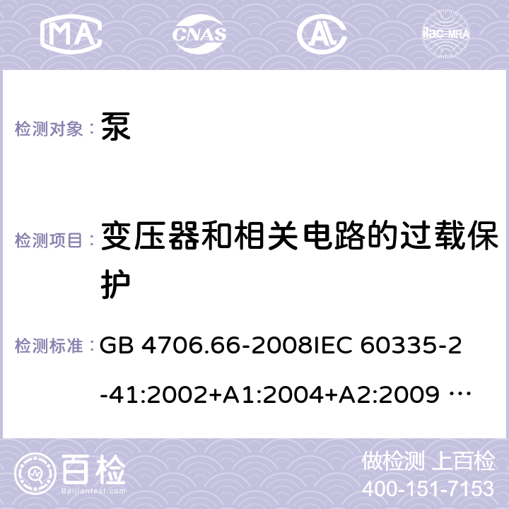 变压器和相关电路的过载保护 泵的特殊要求 GB 4706.66-2008
IEC 60335-2-41:2002+A1:2004+A2:2009 
IEC 60335-2-41:2012 
EN 60335-2-41:2003+A1:2004+A2:2010
AS/NZS 60335.2.41: 2013 
AS/NZS 60335.2.41: 2013/ Amdt 1:2018 17