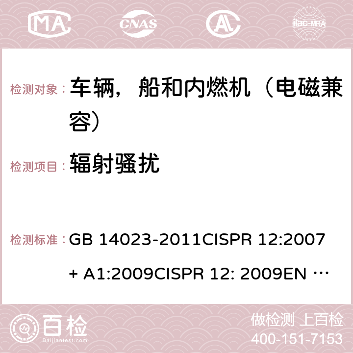 辐射骚扰 车辆，船和内燃机 无线电骚扰特性 用于保护车外接收机的限值和测试方法 GB 14023-2011CISPR 12:2007 + A1:2009CISPR 12: 2009EN 55012:2007 +A1:2009 5