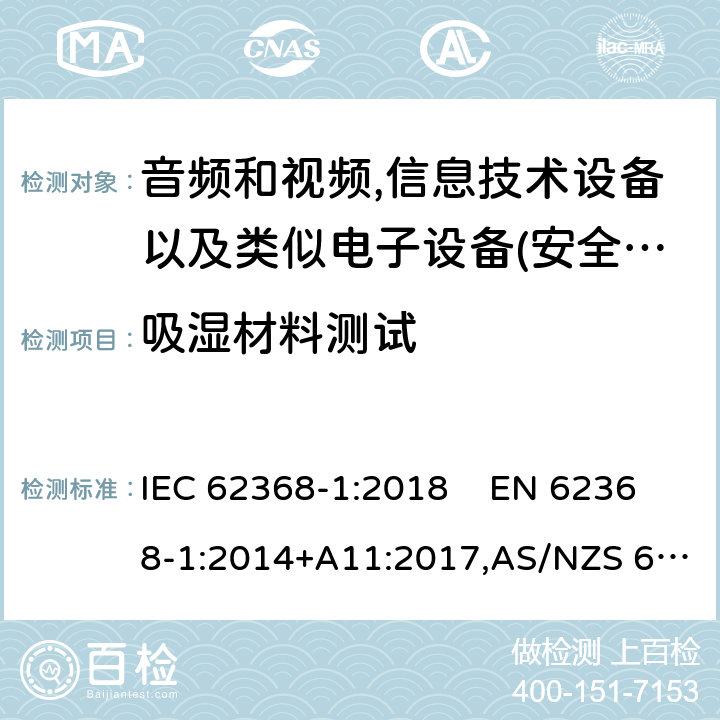 吸湿材料测试 影音，资讯及通讯技术设备 第1部分：通用要求 IEC 62368-1:2018 EN 62368-1:2014+A11:2017,AS/NZS 62368.1:2018 5.4.1.2