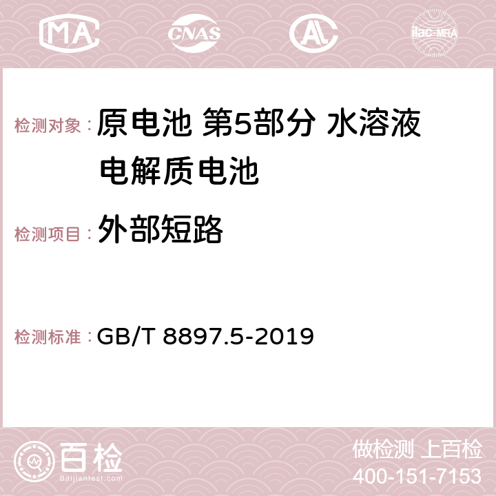 外部短路 原电池 第5部分 水溶液电解质电池的安全要求 GB/T 8897.5-2019 6.3.2.2