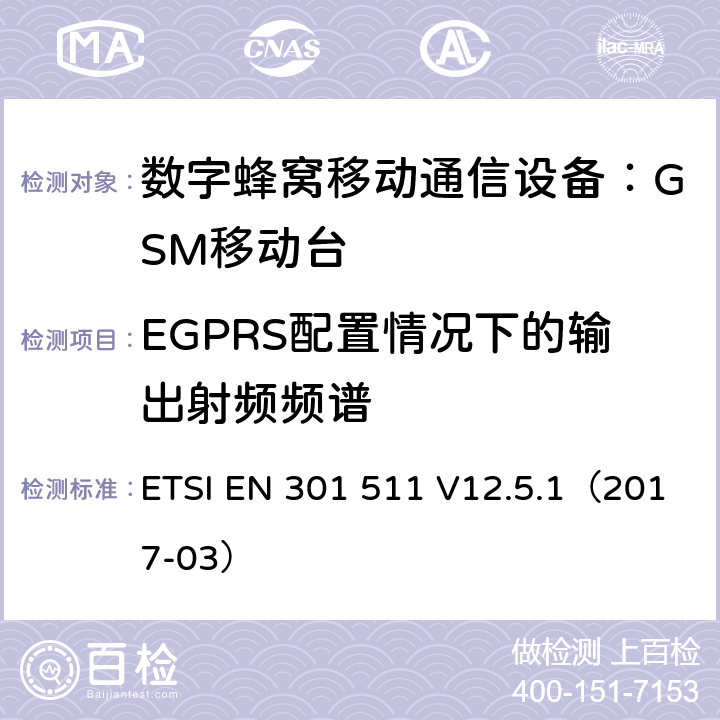 EGPRS配置情况下的输出射频频谱 全球移动通信系统(GSM);
移动电台设备;
涵盖2014/53/EU指令第3.2条基本要求的协调标准 ETSI EN 301 511 V12.5.1（2017-03） 4.2.11