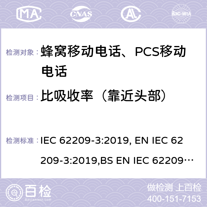 比吸收率（靠近头部） 手持和身体佩戴使用的无线通信设备对人体的电磁照射--人体模型、仪器和规程 第3部分: 矢量测量系统 (频率范围600MHz-3GHz) IEC 62209-3:2019, EN IEC 62209-3:2019,BS EN IEC 62209-3:2019 6, 7