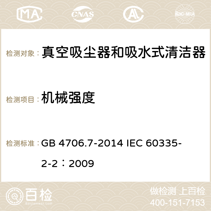 机械强度 家用和类似用途电器的安全 真空吸尘器和吸水式清洁器的特殊要求 
GB 4706.7-2014 
IEC 60335-2-2：2009 21