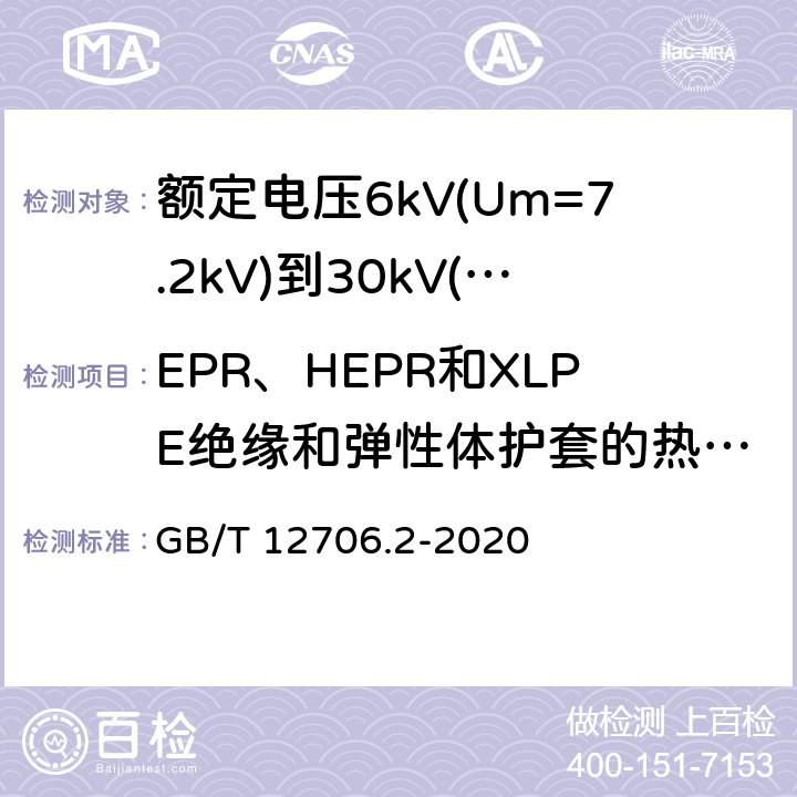 EPR、HEPR和XLPE绝缘和弹性体护套的热延伸试验 额定电压1kV(Um=1.2kV)到35kV(Um=40.5kV)挤包绝缘电力电缆及附件 第2部分: 额定电压6kV(Um=7.2kV)到30kV(Um=36kV)电缆 GB/T 12706.2-2020 19.13