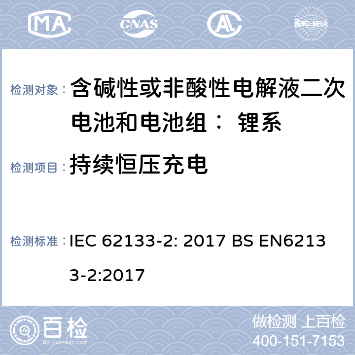 持续恒压充电 便携式和便携式装置用密封含碱性电解液二次电池的安全要求 IEC 62133-2: 2017 BS EN62133-2:2017 7.2.1