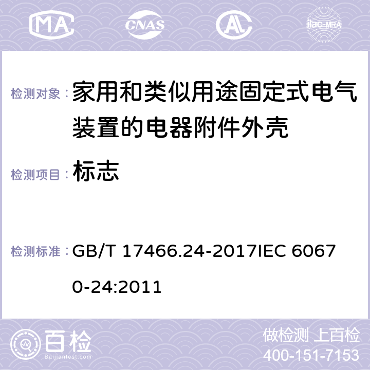 标志 家用和类似用途固定式电气装置的电器附件安装盒和外壳 第24部分：住宅保护装置和其他电源功耗电器的外壳的特殊要求 GB/T 17466.24-2017
IEC 60670-24:2011 8