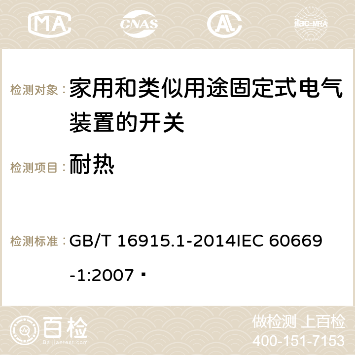 耐热 家用和类似用途固定式电气装置的开关 第1部分:通用要求  GB/T 16915.1-2014
IEC 60669-1:2007  21