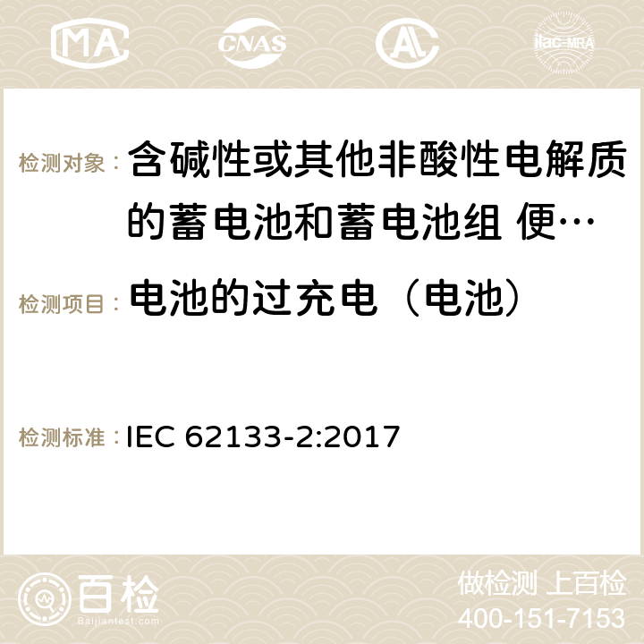 电池的过充电（电池） 含碱性或其他非酸性电解质的蓄电池和蓄电池组 便携式密封蓄电池和蓄电池组的安全性要求 第2部分:锂系统 IEC 62133-2:2017 条款7.3.6