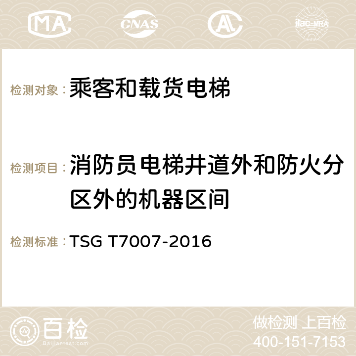 消防员电梯井道外和防火分区外的机器区间 电梯型式试验规则及第1号修改单 附件H 乘客和载货电梯型式试验要求 TSG T7007-2016 H6.10.5.2