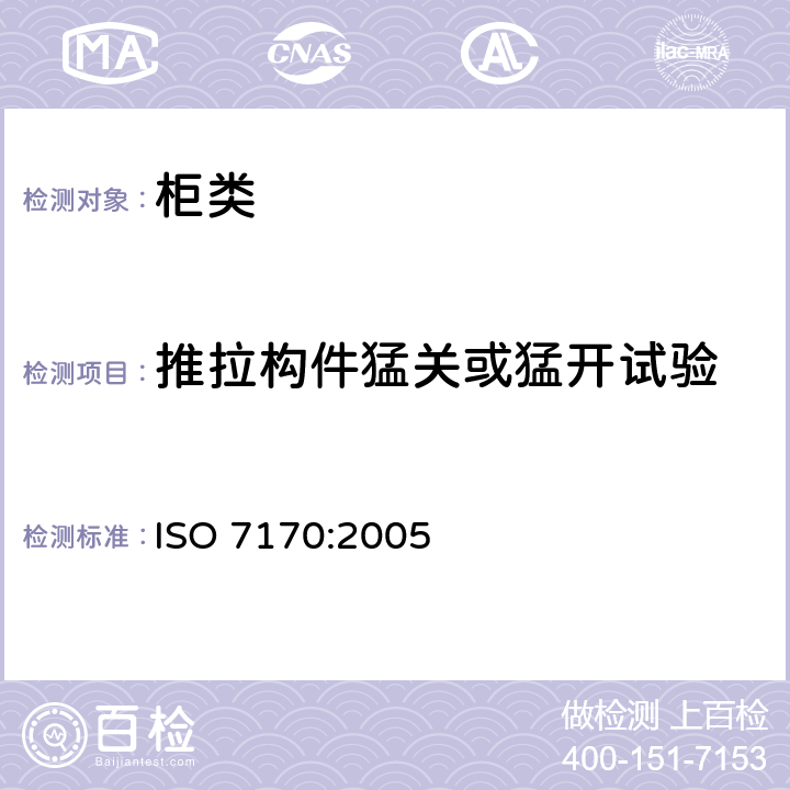 推拉构件猛关或猛开试验 家具-柜类-强度和耐久性测试 ISO 7170:2005 7.5.4推拉构件猛关或猛开试验