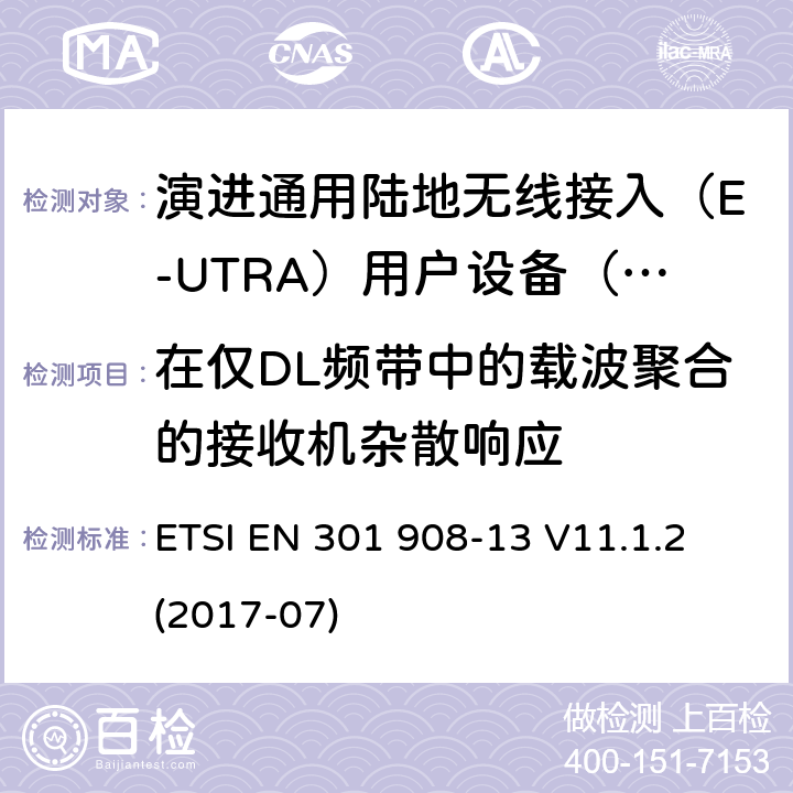 在仅DL频带中的载波聚合的接收机杂散响应 IMT蜂窝网络; 涵盖指令2014/53 / EU第3.2条基本要求的协调标准; 第13部分：演进通用陆地无线接入（E-UTRA）用户设备（UE） ETSI EN 301 908-13 V11.1.2 (2017-07) 5.3.7.2.1