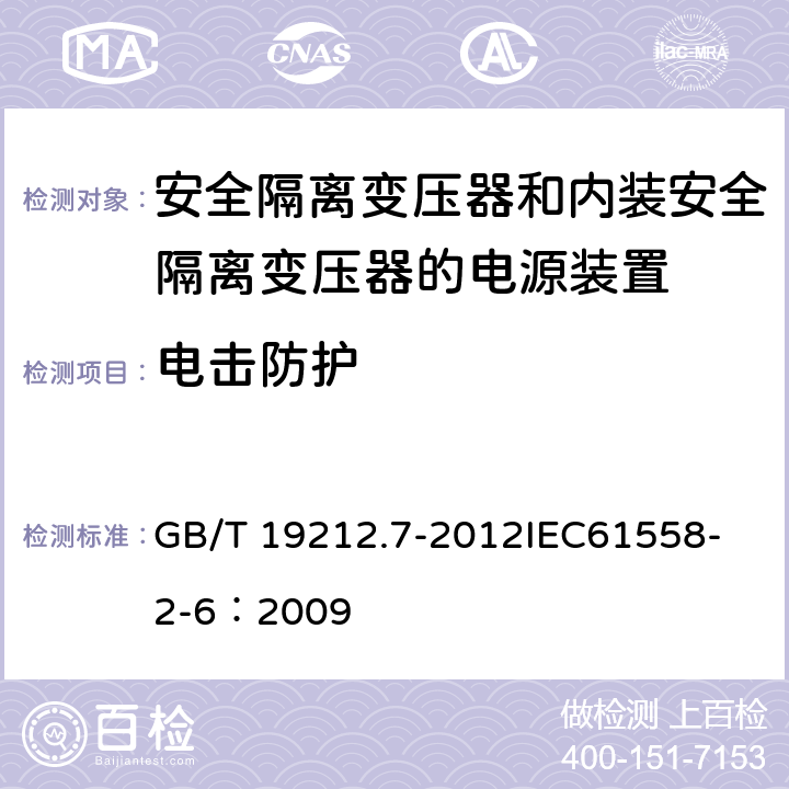 电击防护 电源电压为1 100V及以下的变压器、电抗器、电源装置和类似产品的安全 第7部分:安全隔离变压器和内装安全隔离变压器的电源装置的特殊要求和试验 GB/T 19212.7-2012
IEC61558-2-6：2009 9