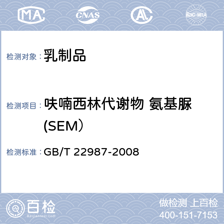 呋喃西林代谢物 氨基脲 (SEM） 牛奶和奶粉中呋喃它酮、呋喃西林、呋喃妥因和呋喃唑酮代谢物残留量的测定 液相色谱-串联质谱法 GB/T 22987-2008