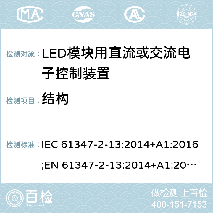 结构 灯的控制装置 第14部分：LED模块用直流或交流电子控制装置的特殊要求 IEC 61347-2-13:2014+A1:2016;
EN 61347-2-13:2014+A1:2017; 
AS/NZS IEC 61347-2-13:2013 16