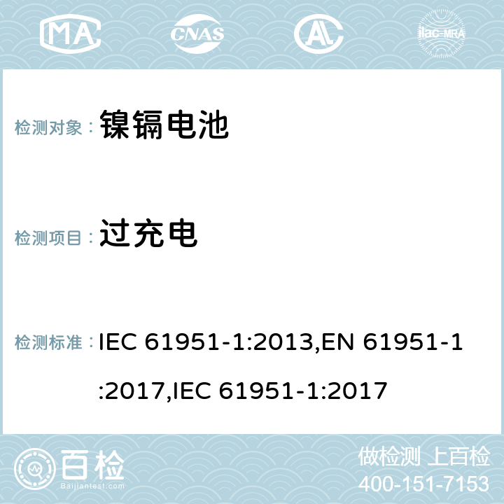 过充电 含碱性或其它非酸性电解质的二次电池和蓄电池组便携式密封可再充电单电池第1部分镍镉电池 IEC 61951-1:2013,EN 61951-1:2017,IEC 61951-1:2017 7.7