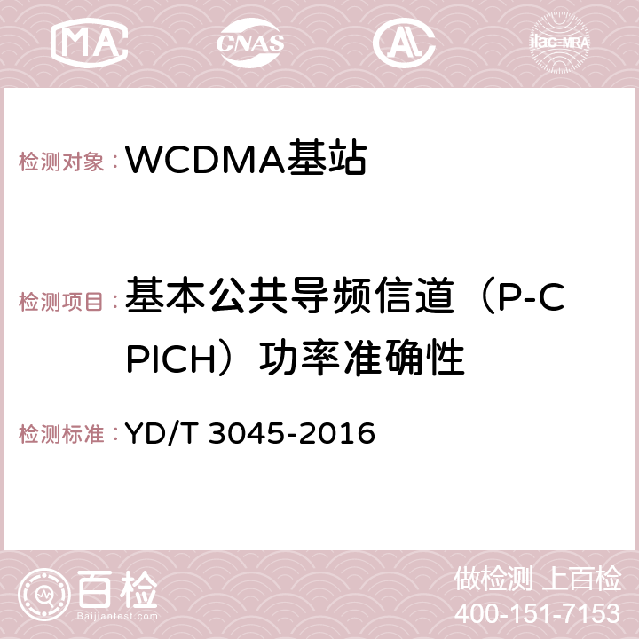 基本公共导频信道（P-CPICH）功率准确性 YD/T 3045-2016 900MHz WCDMA数字蜂窝移动通信网 无线接入子系统设备技术要求与测试方法